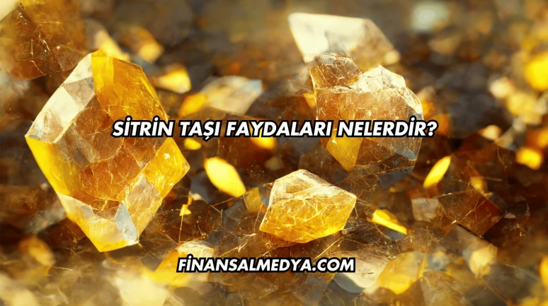 Sitrin Taşı Faydaları Nelerdir?