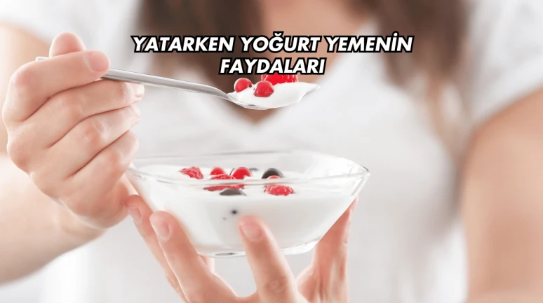 Yatarken Yoğurt Yemenin Faydaları