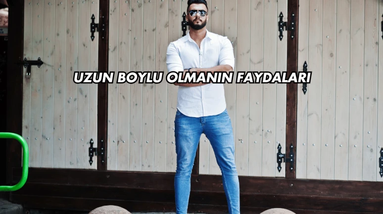 Uzun Boylu Olmanın Faydaları