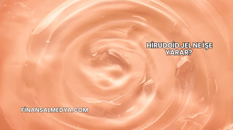 Hirudoid Jel Ne İşe Yarar?