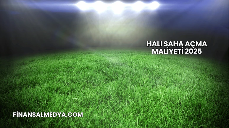 Halı Saha Açma Maliyeti 2025