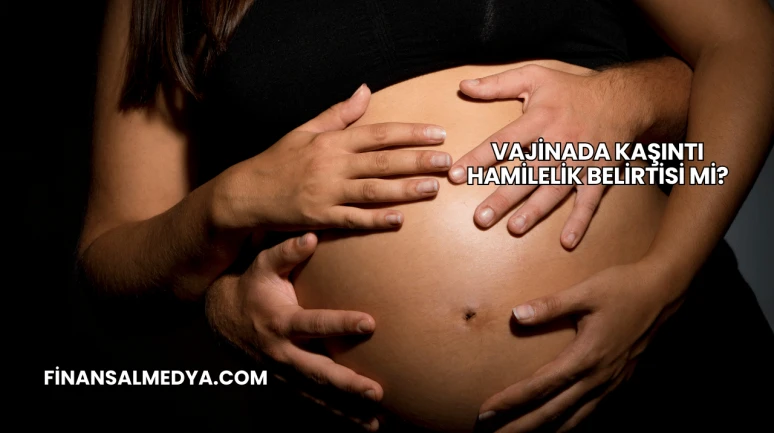 Vajinada Kaşıntı Hamilelik Belirtisi mi?