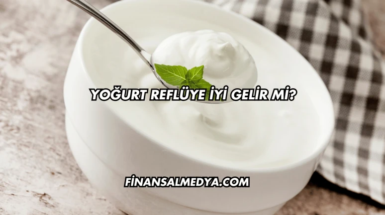 Yoğurt Reflüye İyi Gelir mi?