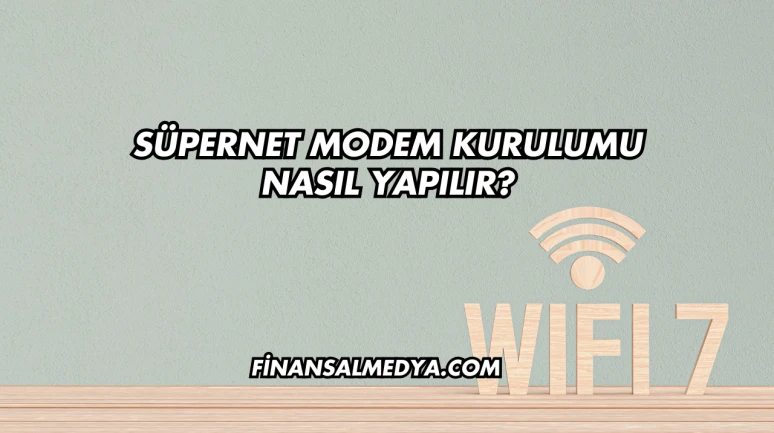 Süpernet Modem Kurulumu Nasıl Yapılır?