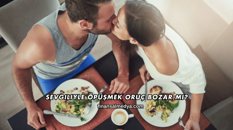 Sevgiliyle Öpüşmek Oruç Bozar mı?