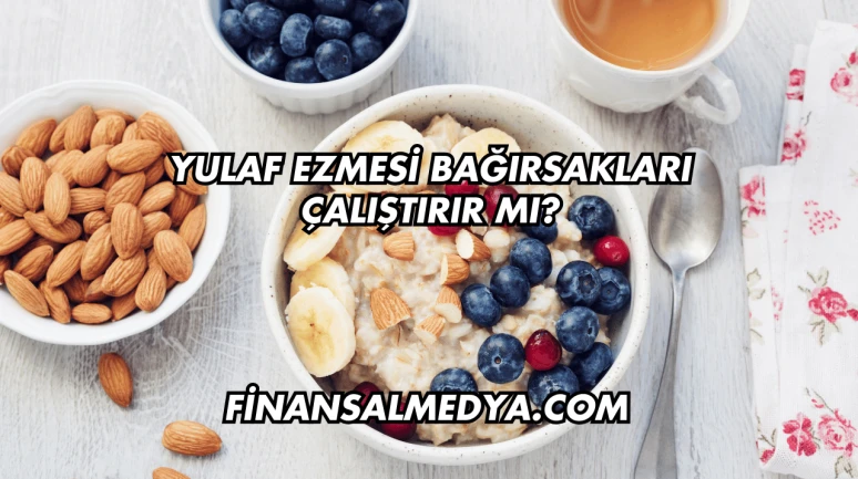 Yulaf Ezmesi Bağırsakları Çalıştırır mı?