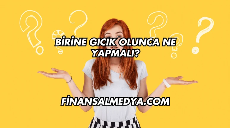 Birine Gıcık Olunca Ne Yapmalı?