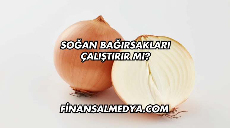 Soğan Bağırsakları Çalıştırır mı?