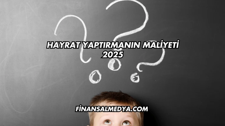 Hayrat Yaptırmanın Maliyeti 2025
