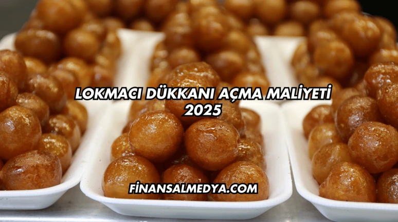 Lokmacı Dükkanı Açma Maliyeti 2025