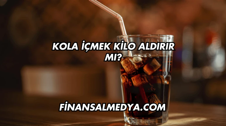 Kola İçmek Kilo Aldırır mı?