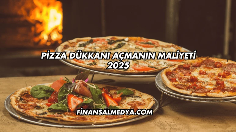 Pizza Dükkanı Açmanın Maliyeti 2025