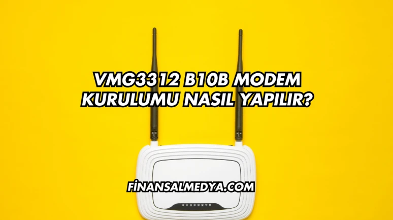 Vmg3312 B10b Modem Kurulumu Nasıl Yapılır?