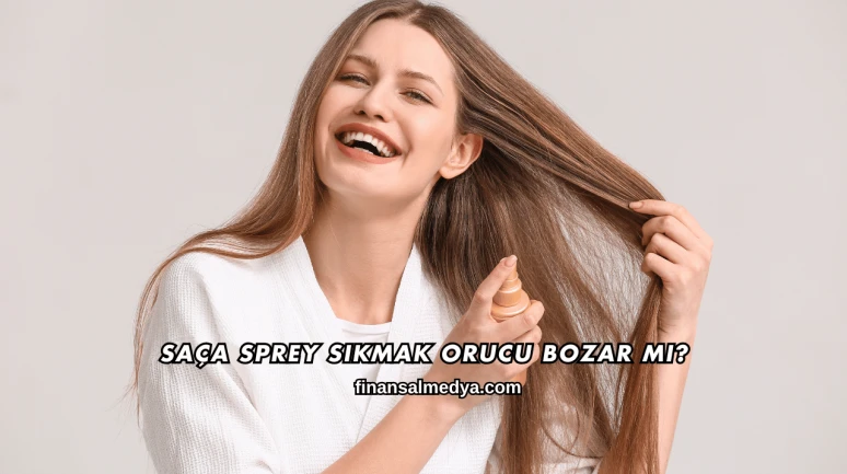 Saça Sprey Sıkmak Orucu Bozar mı?