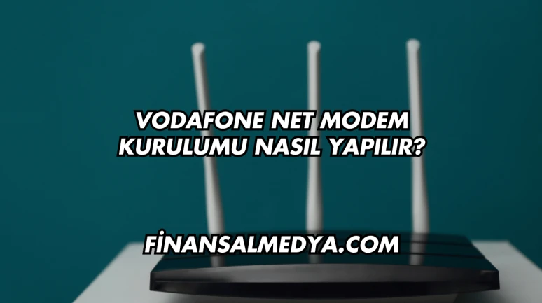 Vodafone Net Modem Kurulumu Nasıl Yapılır?