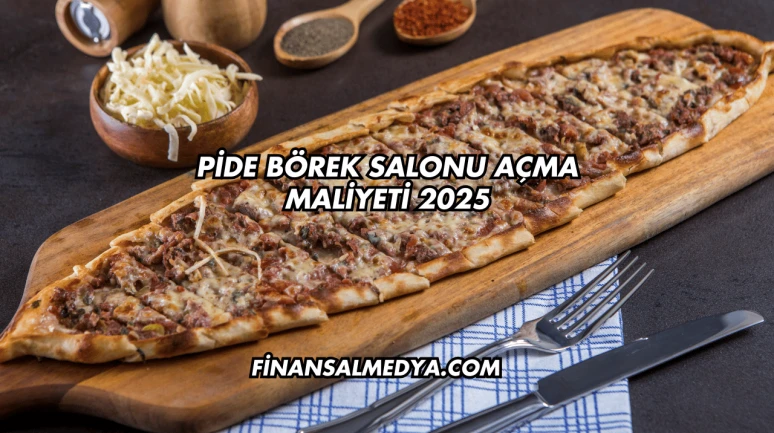 Pide Börek Salonu Açma Maliyeti 2025