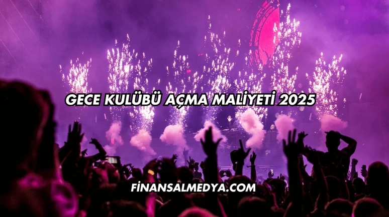 Gece Kulübü Açma Maliyeti 2025