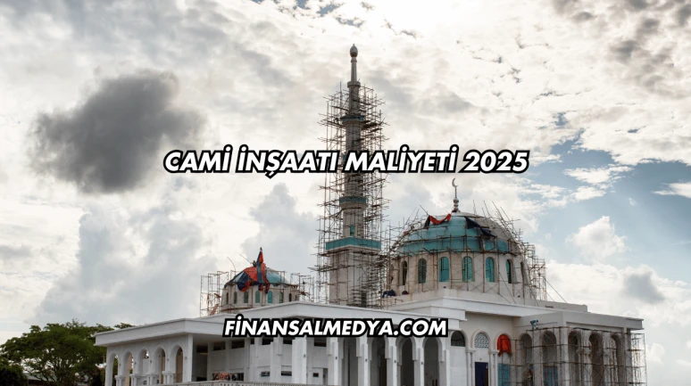 Cami İnşaatı Maliyeti 2025