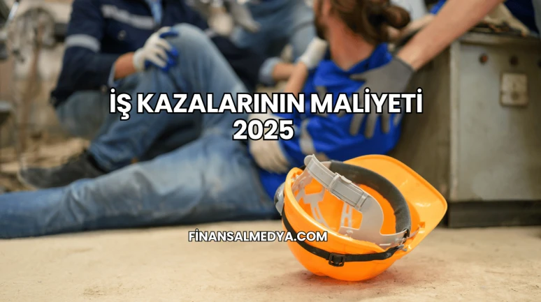 İş Kazalarının Maliyeti 2025