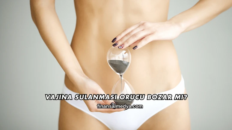 Vajina Sulanması Orucu Bozar mı?