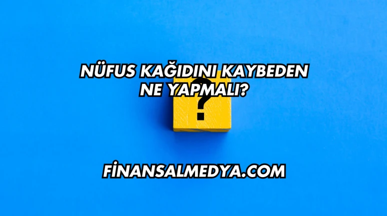 Nüfus Kağıdını Kaybeden Ne Yapmalı?