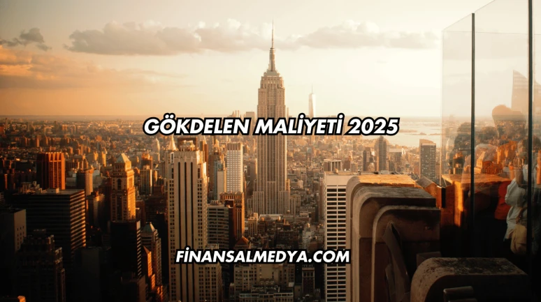 Gökdelen Maliyeti 2025