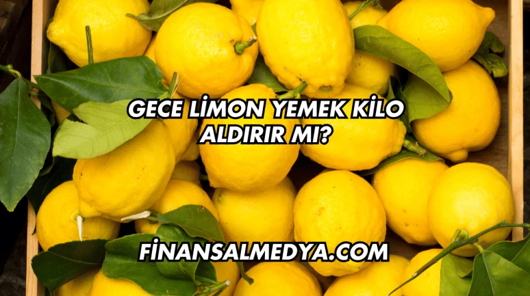 Gece Limon Yemek Kilo Aldırır mı?