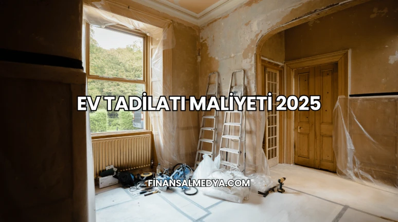 Ev Tadilatı Maliyeti 2025