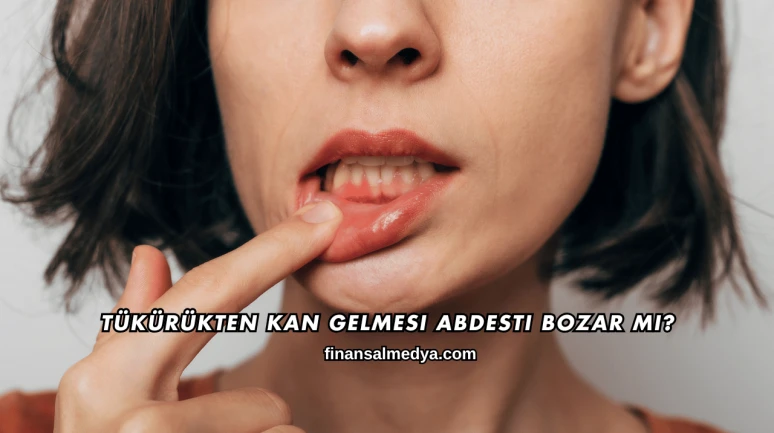 Tükürükten Kan Gelmesi Abdesti Bozar mı?