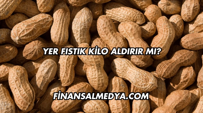 Yer Fıstık Kilo Aldırır mı?