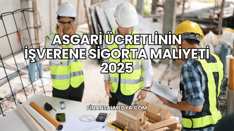 Asgari Ücretlinin İşverene Sigorta Maliyeti 2025