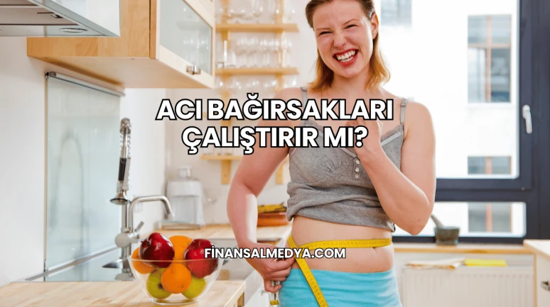 Acı Bağırsakları Çalıştırır mı?