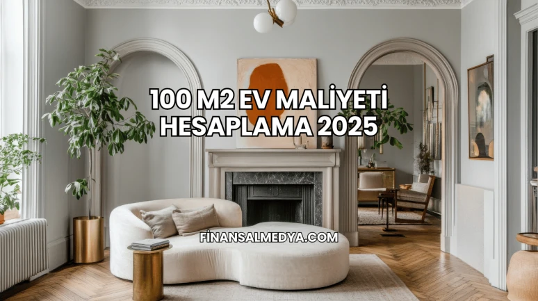 100 M2 Ev Maliyeti Hesaplama 2025