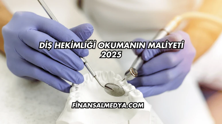 Diş Hekimliği Okumanın Maliyeti 2025