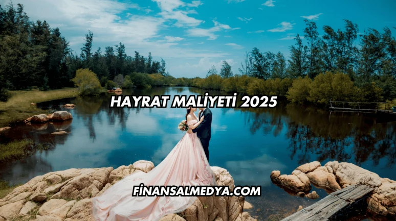 Hayrat Maliyeti 2025