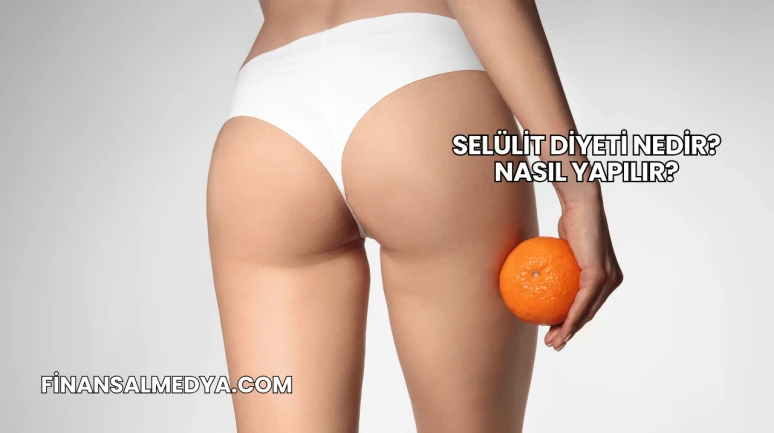 Selülit Diyeti Nedir? Nasıl Yapılır?