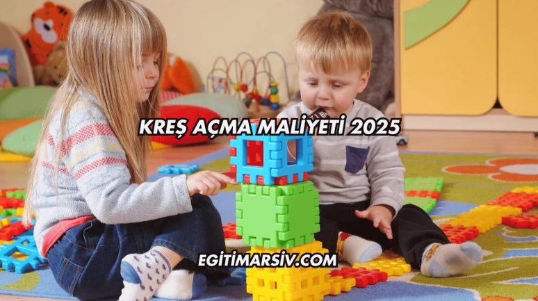 Kreş Açma Maliyeti 2025