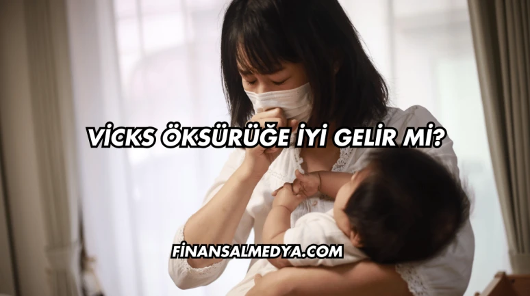 Vicks Öksürüğe İyi Gelir mi?