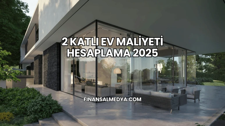 2 Katlı Ev Maliyeti Hesaplama 2025