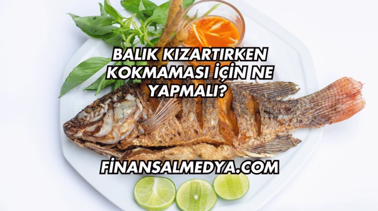 Balık Kızartırken Kokmaması İçin Ne Yapmalı?
