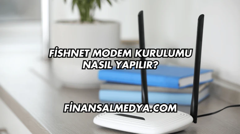 Fishnet Modem Kurulumu Nasıl Yapılır?