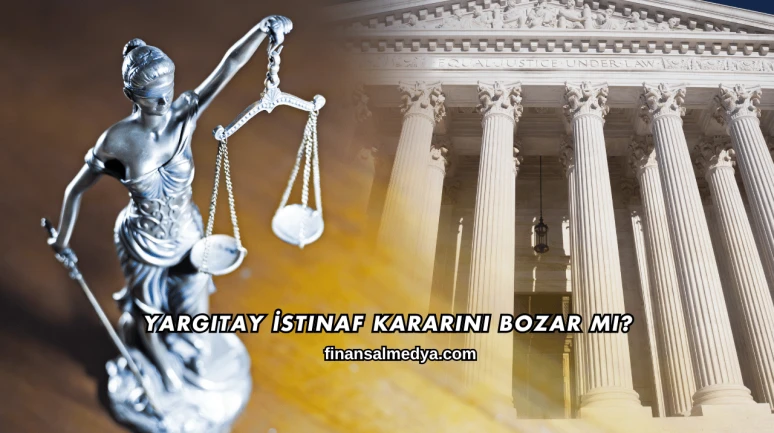 Yargıtay İstinaf Kararını Bozar mı?