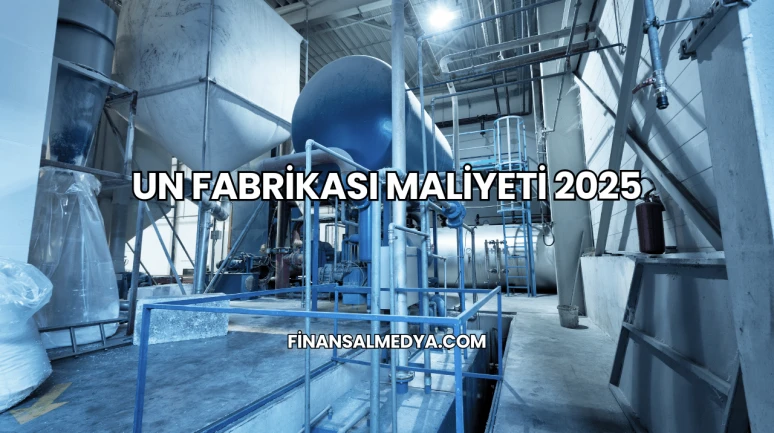 Un Fabrikası Maliyeti 2025