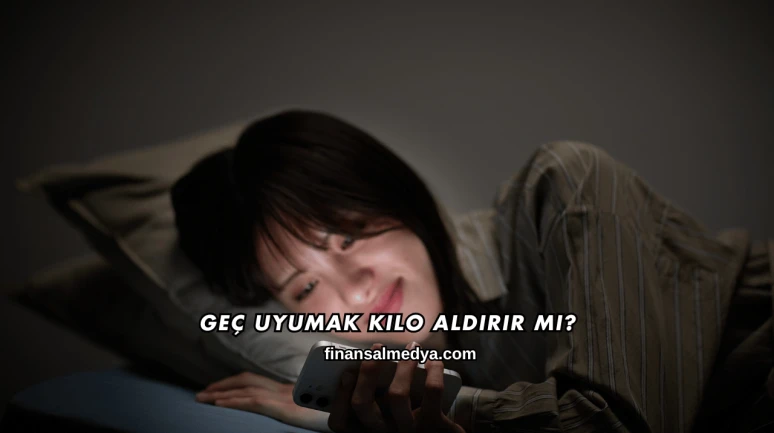 Geç Uyumak Kilo Aldırır mı?