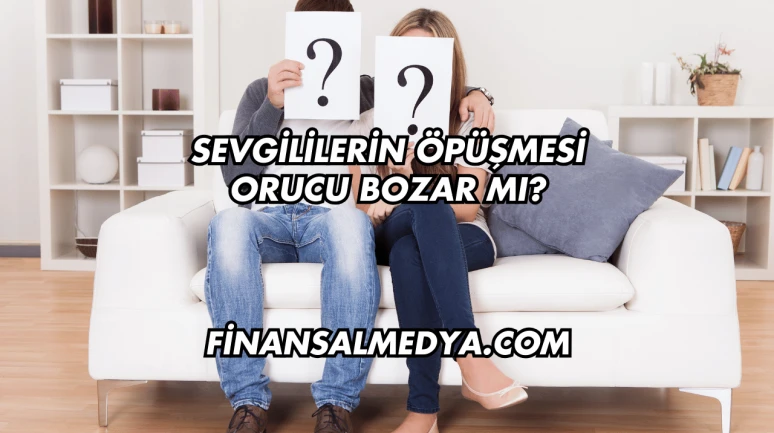 Sevgililerin Öpüşmesi Orucu Bozar mı?