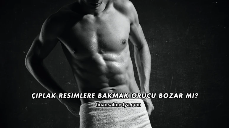 Çıplak Resimlere Bakmak Orucu Bozar mı?