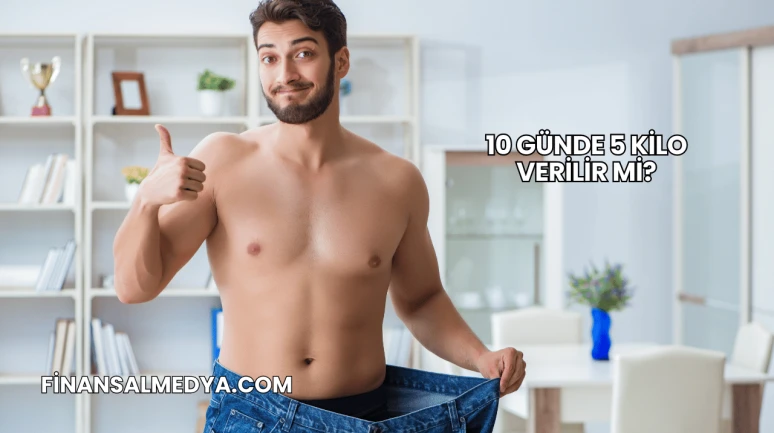 10 Günde 5 Kilo Verilir mi?