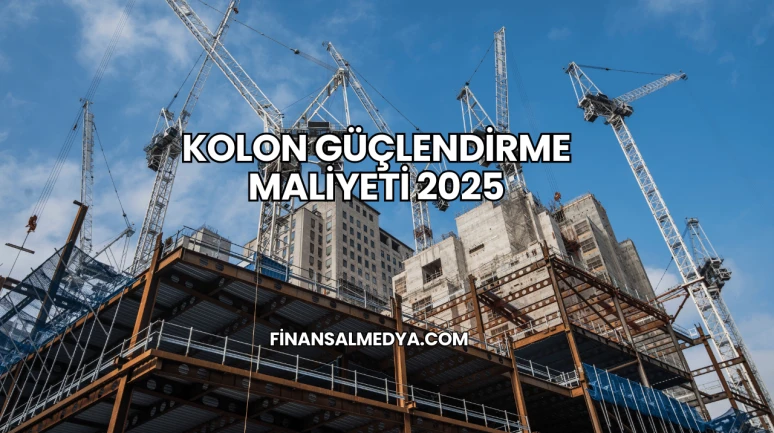 Kolon Güçlendirme Maliyeti 2025