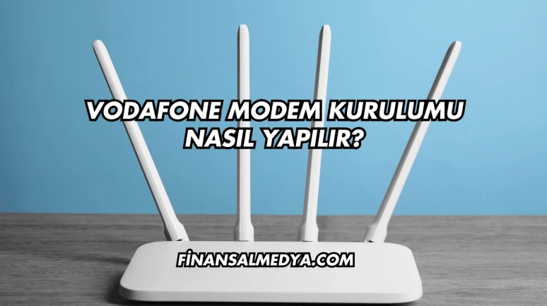 Vodafone Modem Kurulumu Nasıl Yapılır?