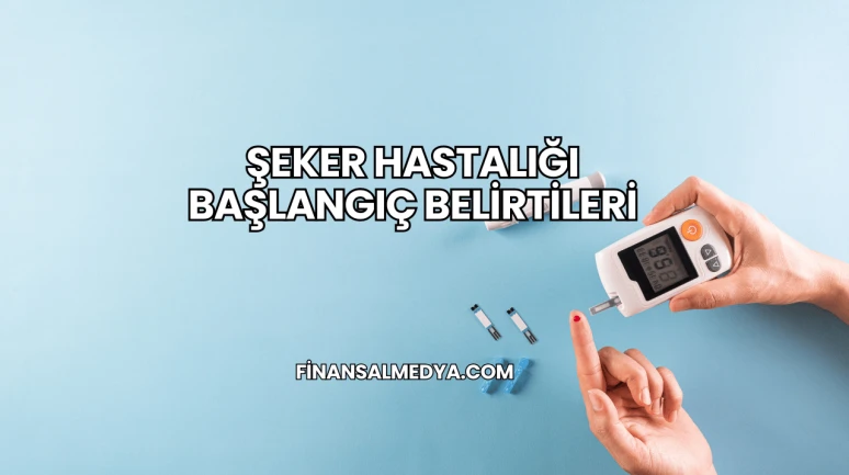 Şeker Hastalığı Başlangıç Belirtileri